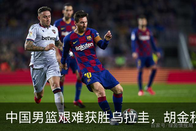 中国男篮艰难获胜乌拉圭，胡金秋直言反思不足