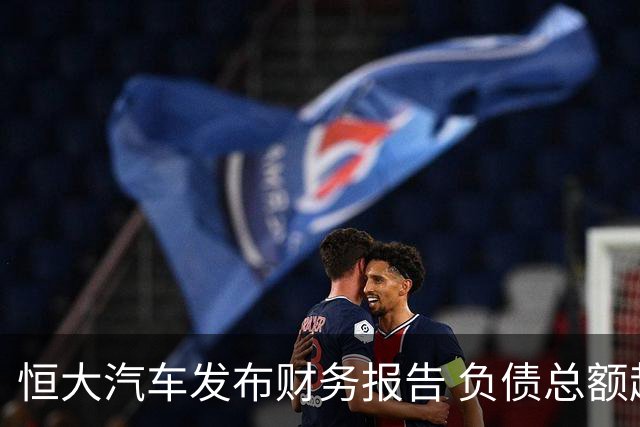恒大汽车发布财务报告 负债总额超327亿元